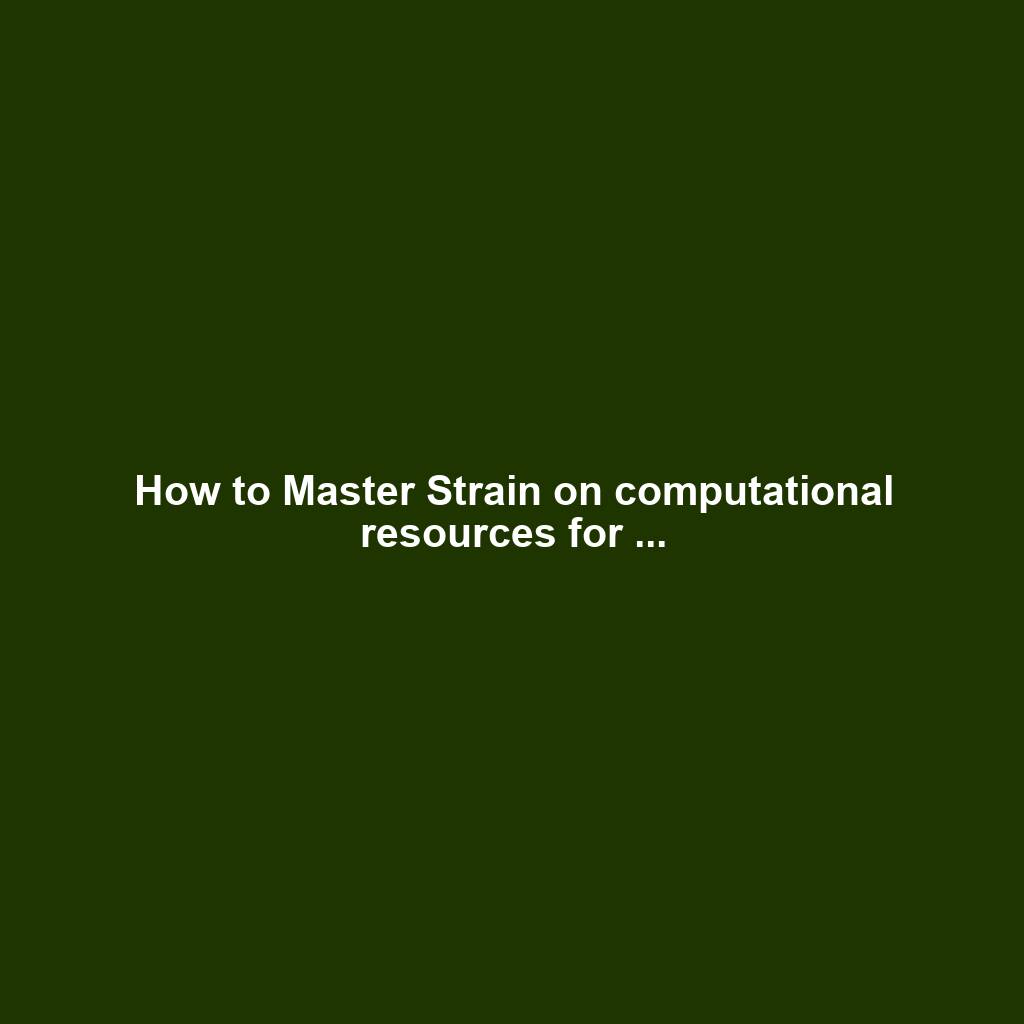 How to Master Strain on computational resources for ...