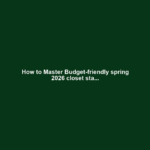 How to Master Budget-friendly spring 2026 closet sta...