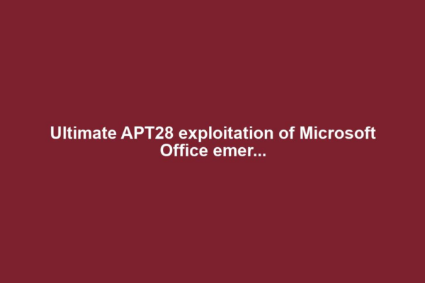 Ultimate APT28 exploitation of Microsoft Office emer...