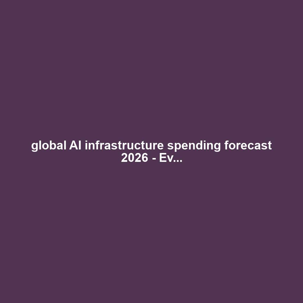 global AI infrastructure spending forecast 2026 - Ev...
