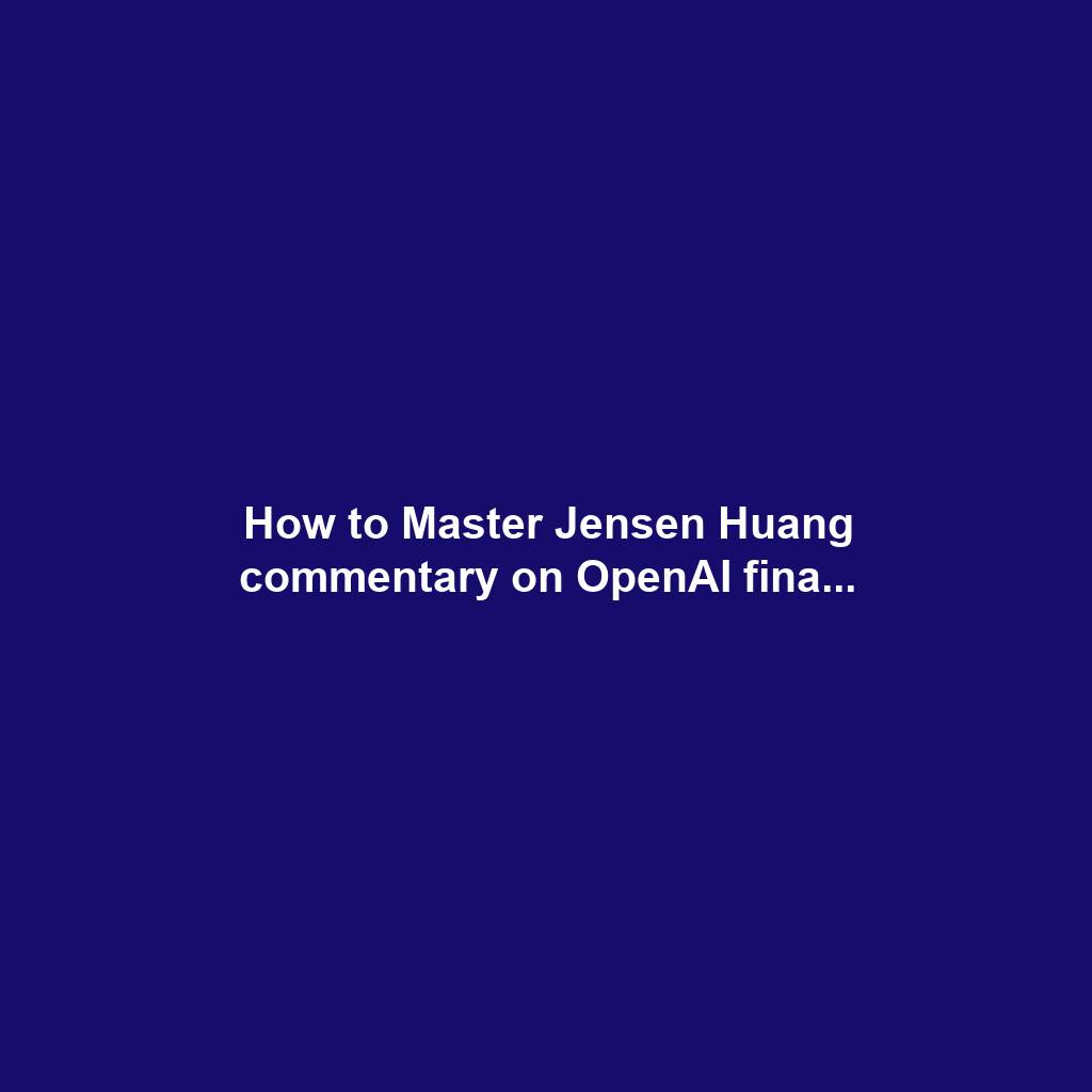 How to Master Jensen Huang commentary on OpenAI fina...