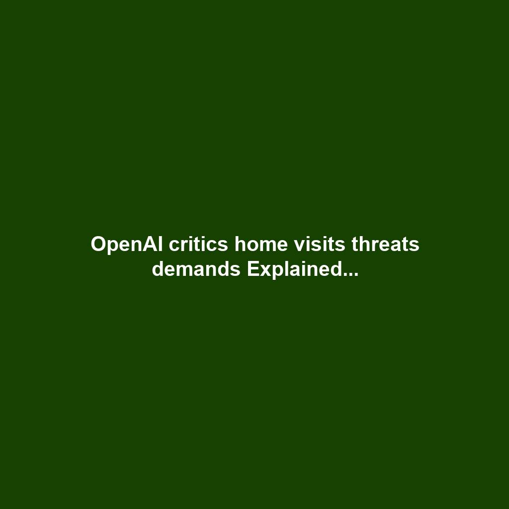 OpenAI critics home visits threats demands Explained...