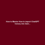 How to Master How to import ChatGPT history into Gem...