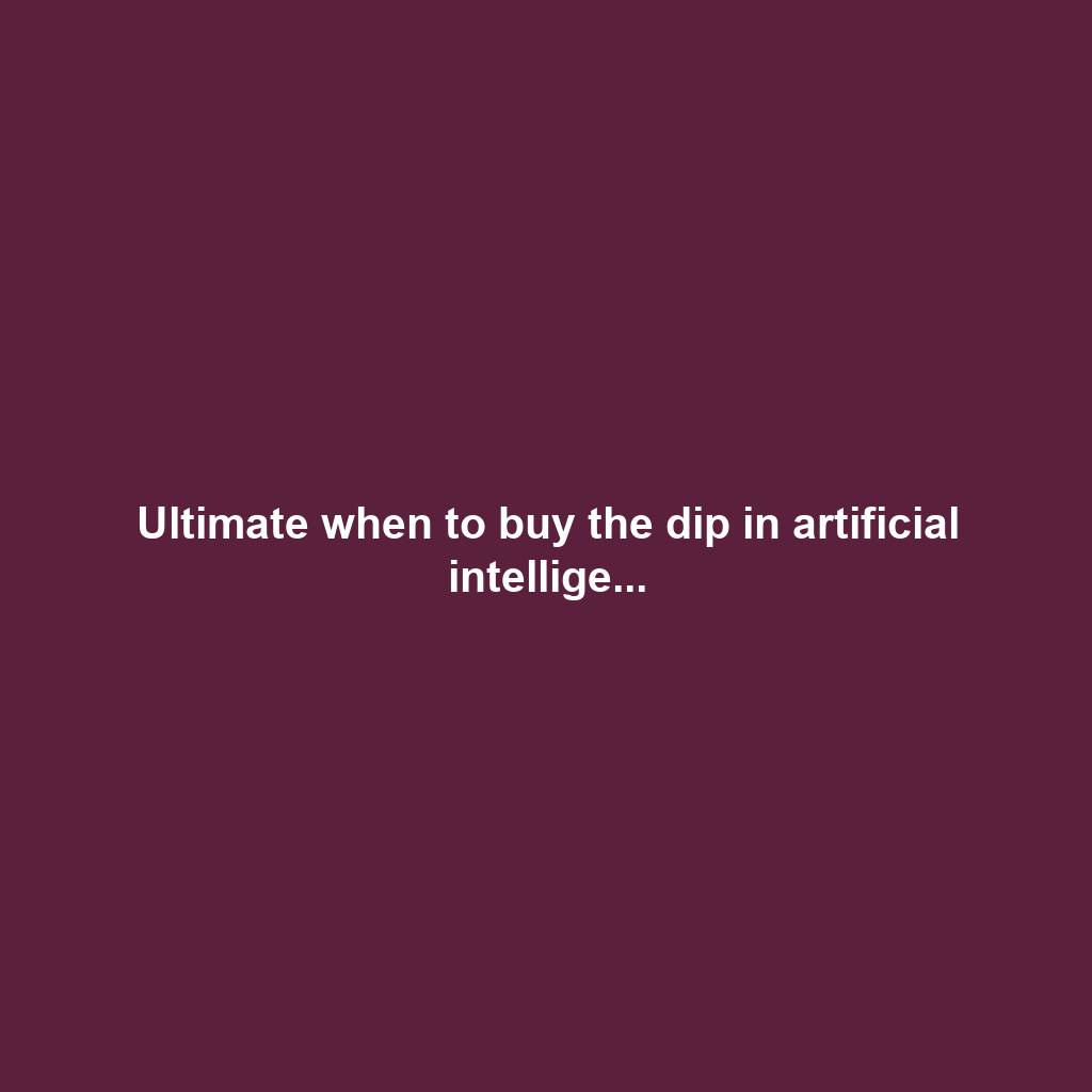 Ultimate when to buy the dip in artificial intellige...