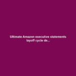 Ultimate Amazon executive statements layoff cycle de...