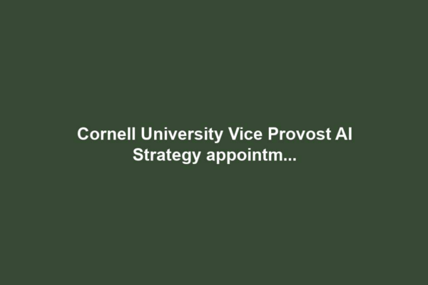 Cornell University Vice Provost AI Strategy appointm...