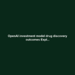 OpenAI investment model drug discovery outcomes Expl...