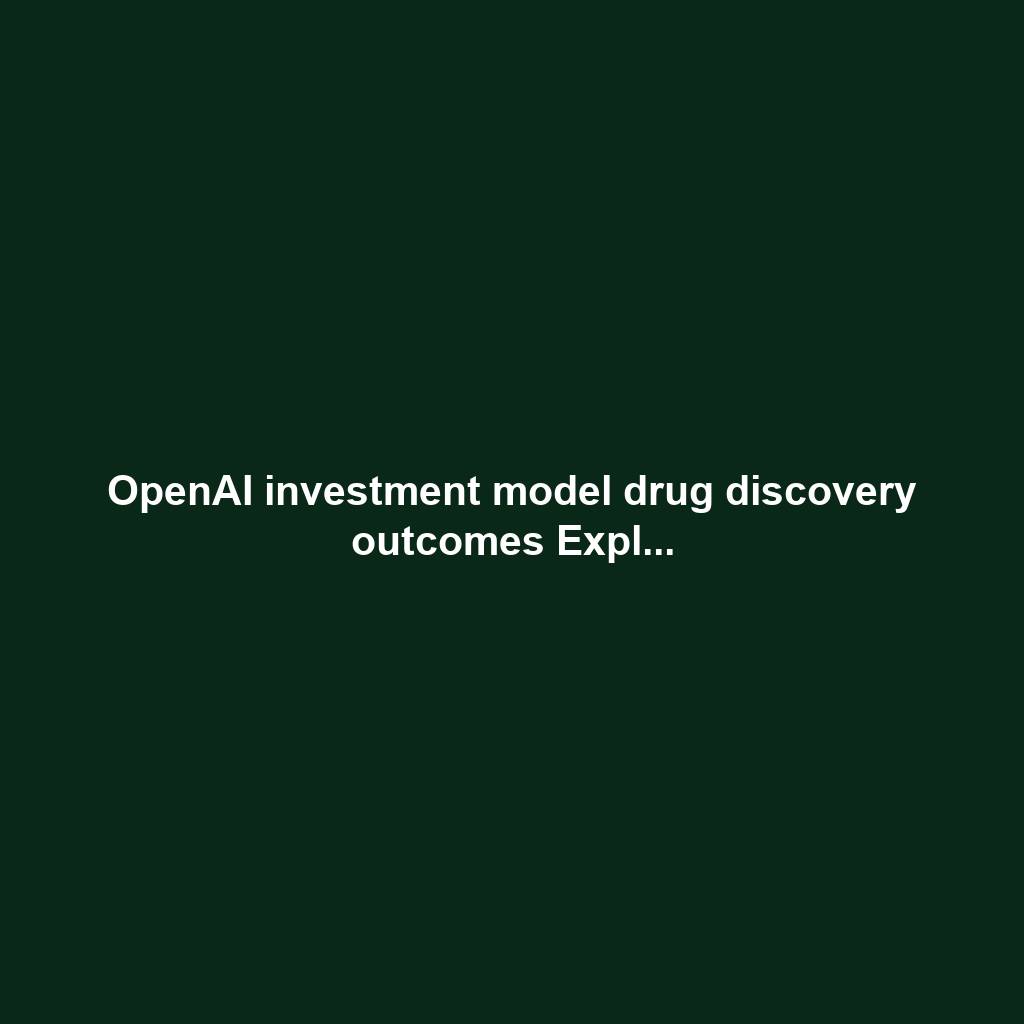 OpenAI investment model drug discovery outcomes Expl...