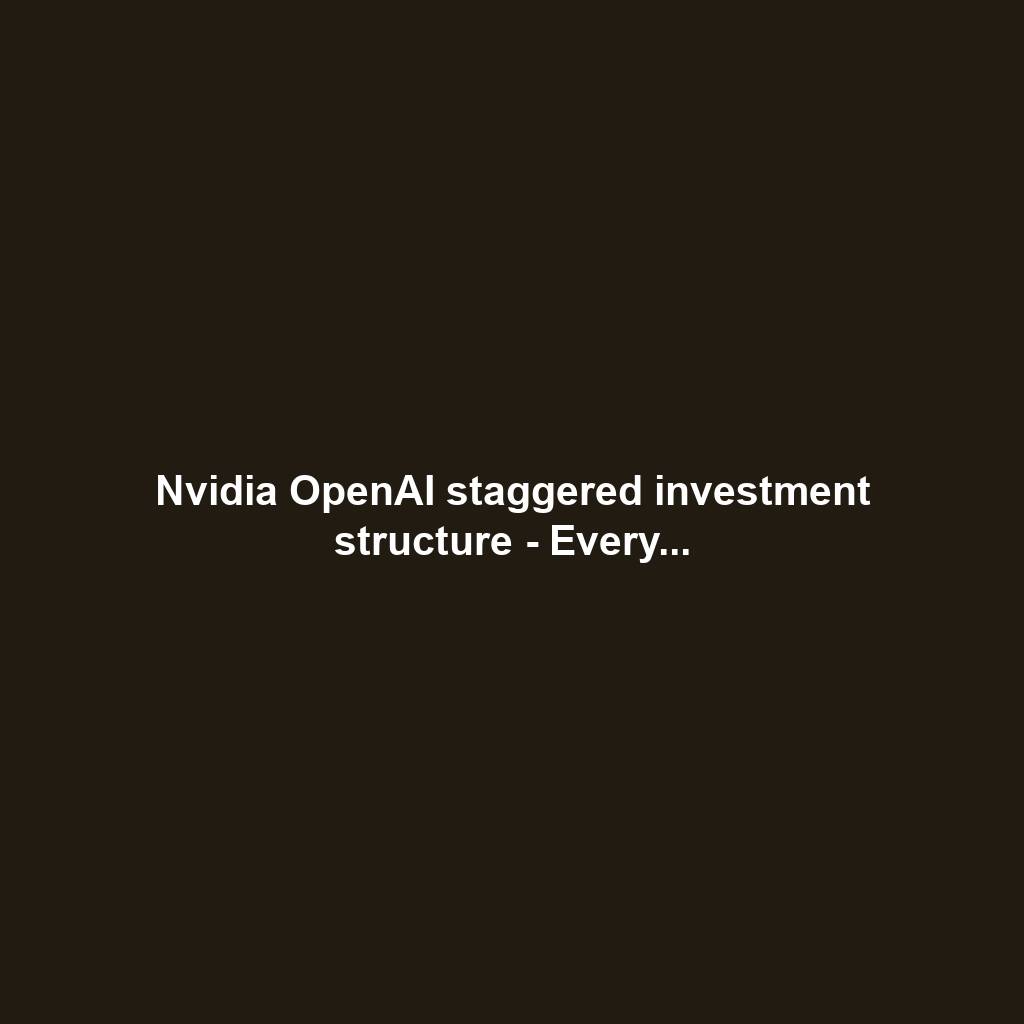 Nvidia OpenAI staggered investment structure - Every...