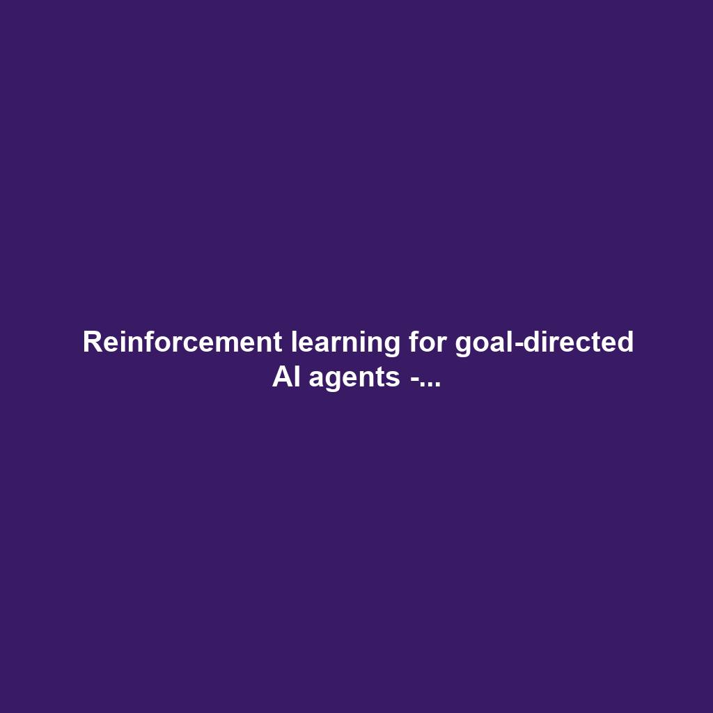 Reinforcement learning for goal-directed AI agents -...