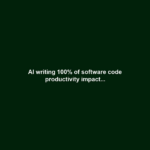 AI writing 100% of software code productivity impact...