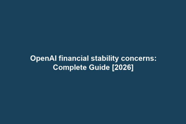 OpenAI financial stability concerns: Complete Guide [2026]