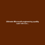 Ultimate Microsoft engineering quality czar role sco...
