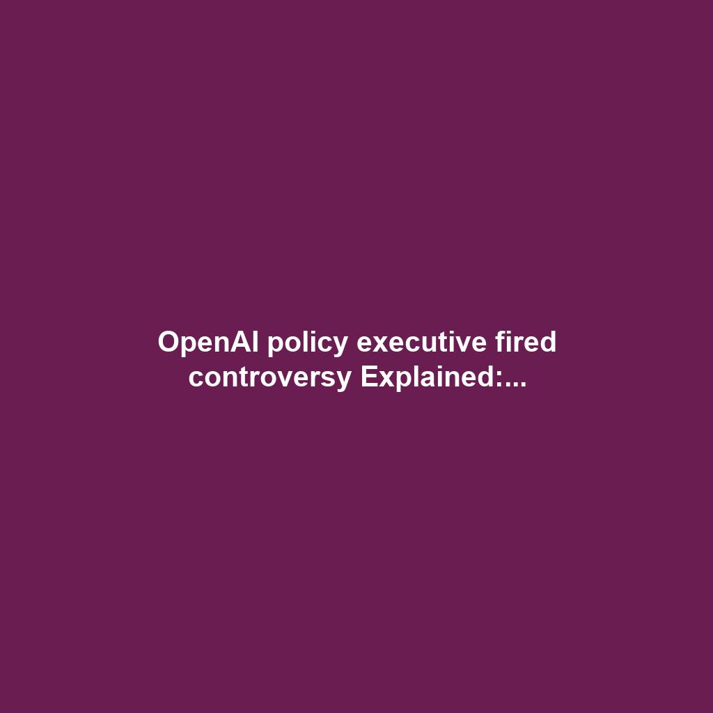 OpenAI policy executive fired controversy Explained:...