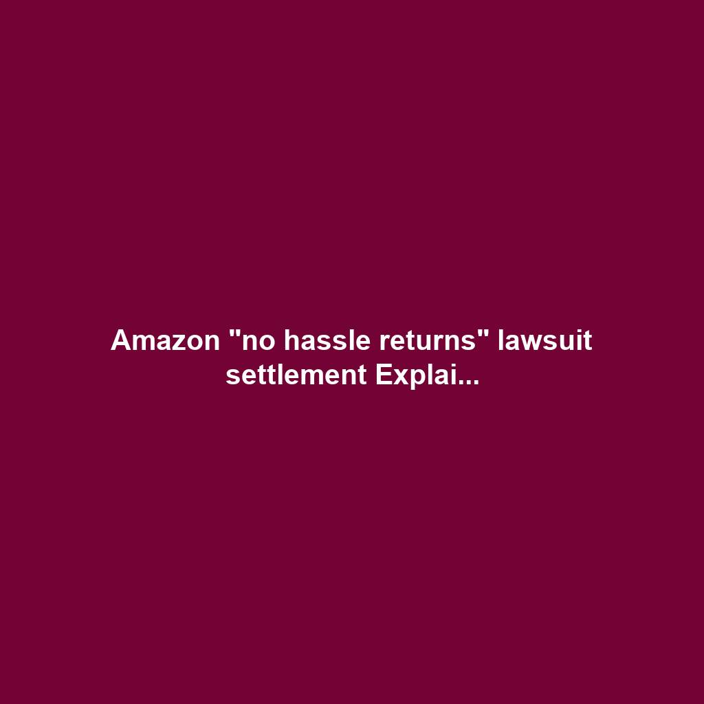 Amazon "no hassle returns" lawsuit settlement Explai...