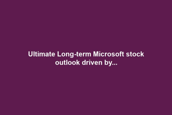 Ultimate Long-term Microsoft stock outlook driven by...