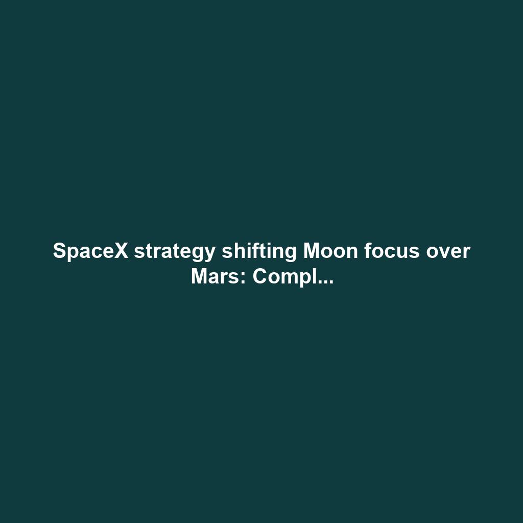 SpaceX strategy shifting Moon focus over Mars: Compl...