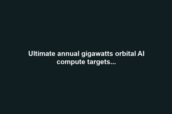 Ultimate annual gigawatts orbital AI compute targets...