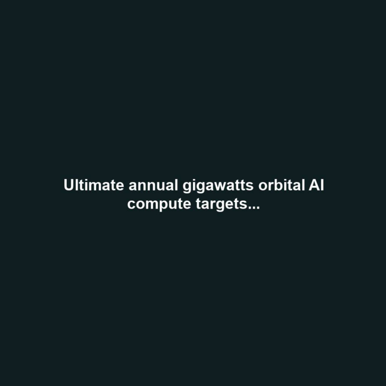 Ultimate annual gigawatts orbital AI compute targets...