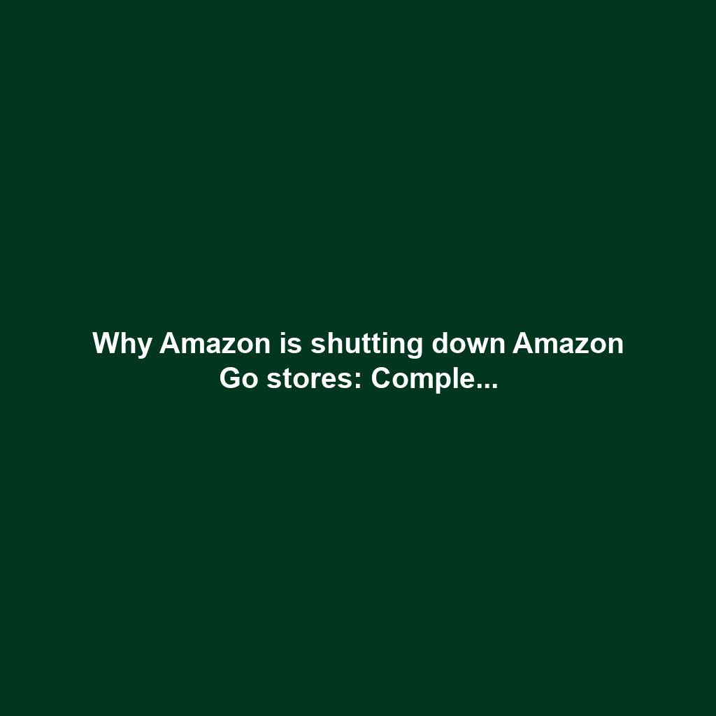 Why Amazon is shutting down Amazon Go stores: Comple...