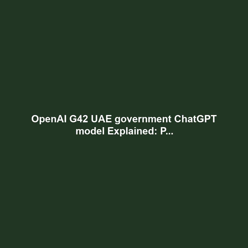 OpenAI G42 UAE government ChatGPT model Explained: P...