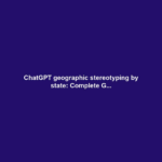 ChatGPT geographic stereotyping by state: Complete G...