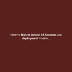How to Master Ariane 64 Amazon Leo deployment missio...