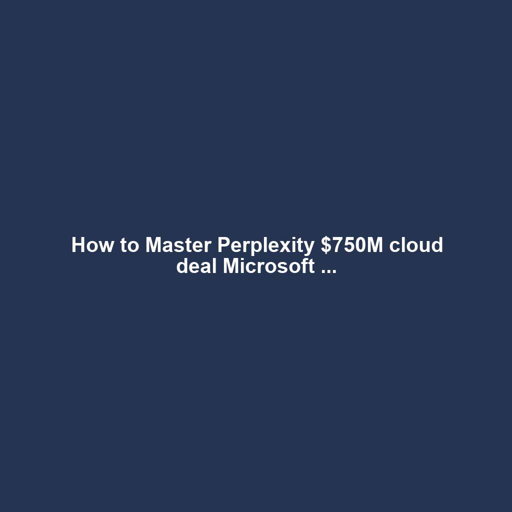 How to Master Perplexity $750M cloud deal Microsoft ...