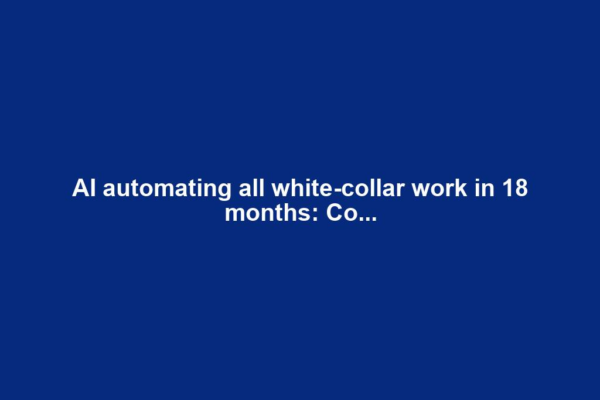 AI automating all white-collar work in 18 months: Co...