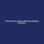 Tesla analyst ratings reflecting strategic uncertain...