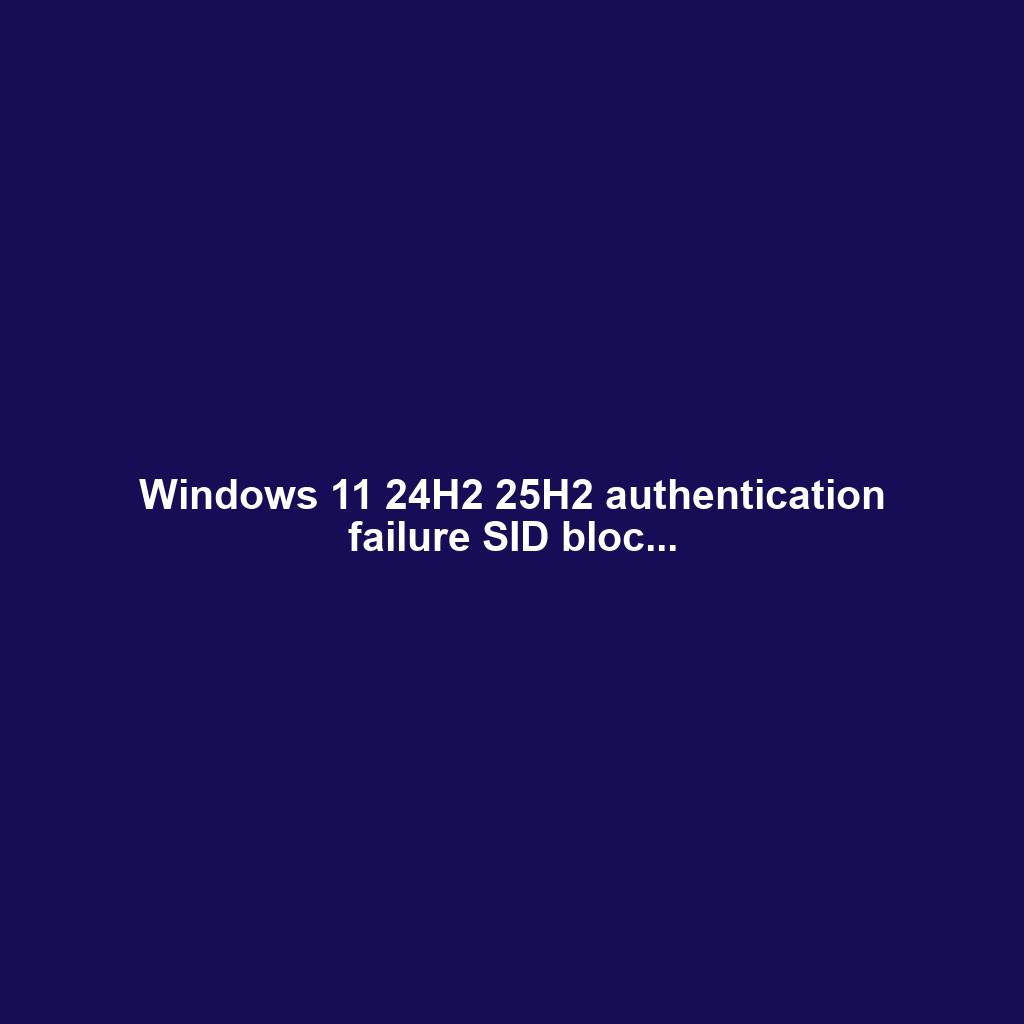Windows 11 24H2 25H2 authentication failure SID bloc...