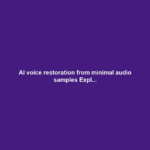 AI voice restoration from minimal audio samples Expl...