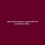 jobs most exposed to generative AI according to Micr...
