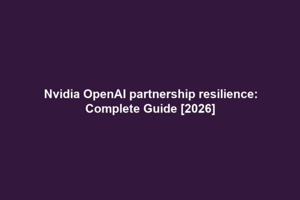 Nvidia OpenAI partnership resilience: Complete Guide [2026]
