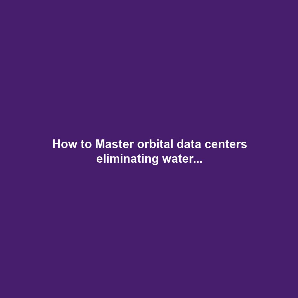 How to Master orbital data centers eliminating water...