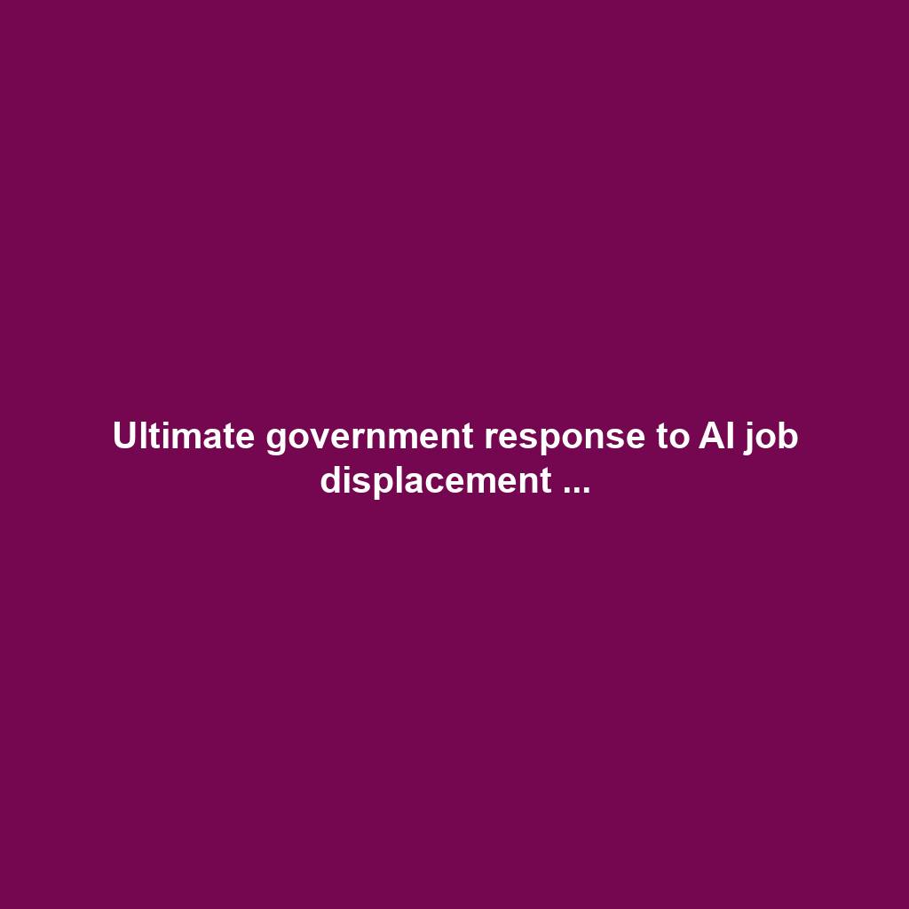 Ultimate government response to AI job displacement ...