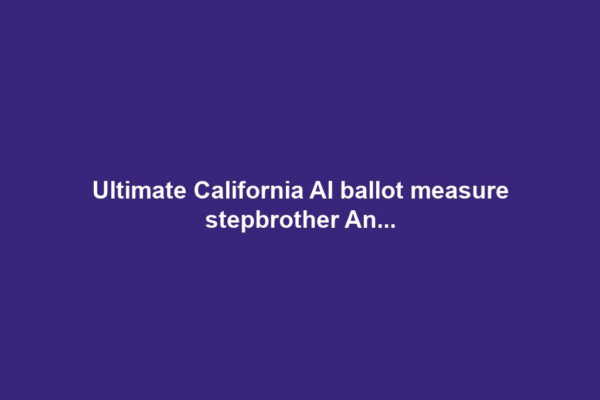 Ultimate California AI ballot measure stepbrother An...