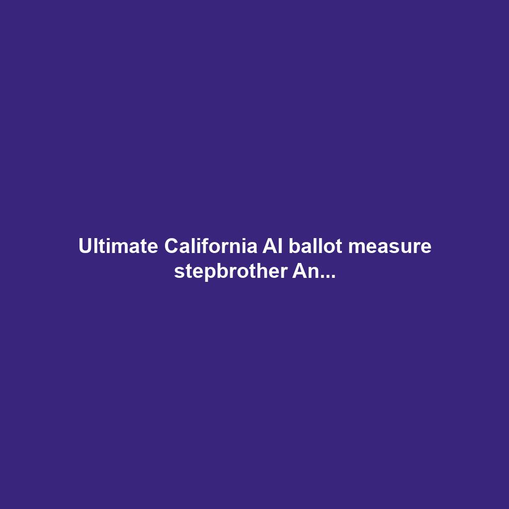 Ultimate California AI ballot measure stepbrother An...