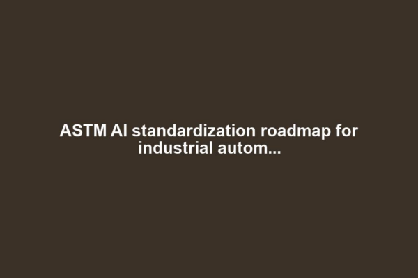 ASTM AI standardization roadmap for industrial autom...