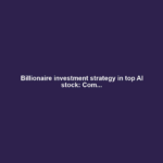 Billionaire investment strategy in top AI stock: Com...
