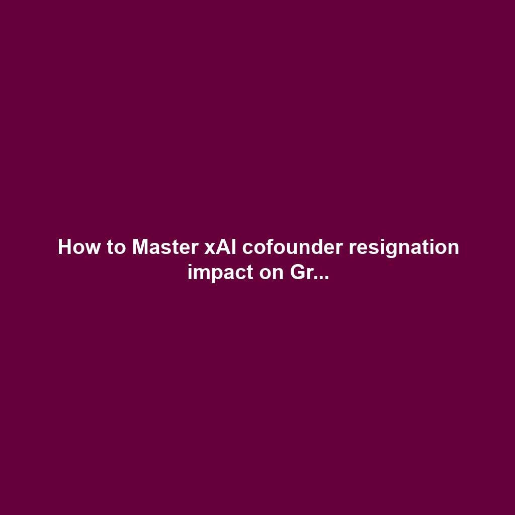 How to Master xAI cofounder resignation impact on Gr...