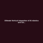 Ultimate Vertical integration of AI robotics and sat...