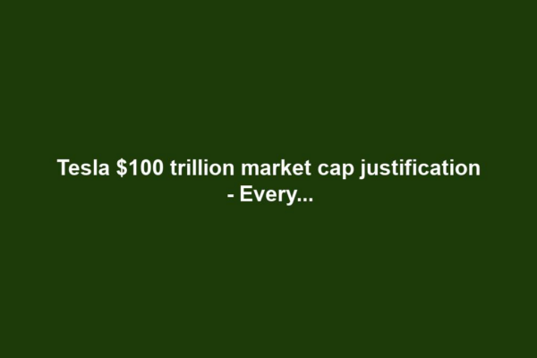 Tesla $100 trillion market cap justification - Every...
