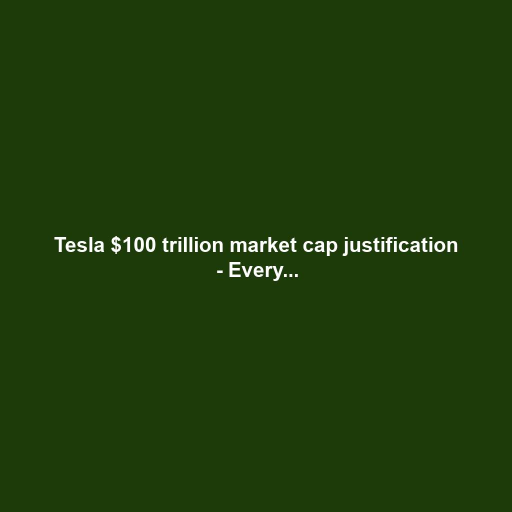 Tesla $100 trillion market cap justification - Every...