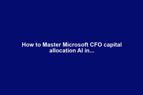 How to Master Microsoft CFO capital allocation AI in...