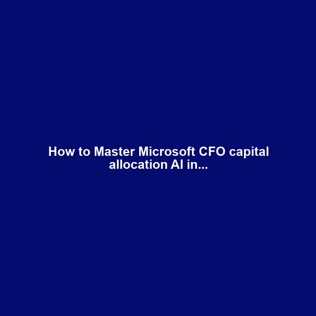 How to Master Microsoft CFO capital allocation AI in...