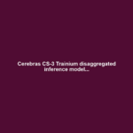 Cerebras CS-3 Trainium disaggregated inference model...