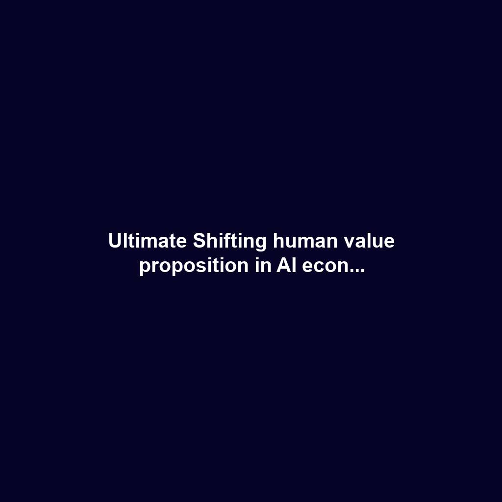 Ultimate Shifting human value proposition in AI econ...
