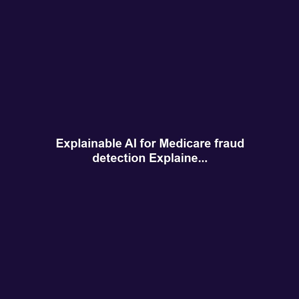 Explainable AI for Medicare fraud detection Explaine...