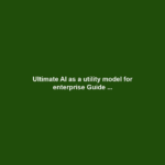 Ultimate AI as a utility model for enterprise Guide ...